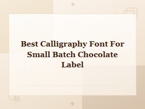 Best Calligraphy Fonts for Small Batch Chocolate Labels