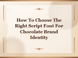 Choosing the Right Script Font for Your Chocolate Brand Identity